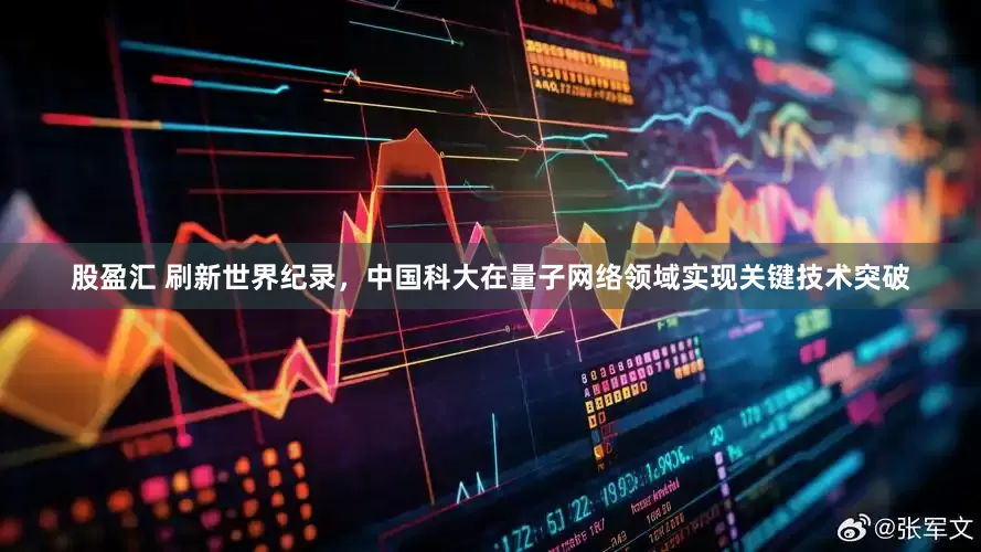 股盈汇 刷新世界纪录，中国科大在量子网络领域实现关键技术突破